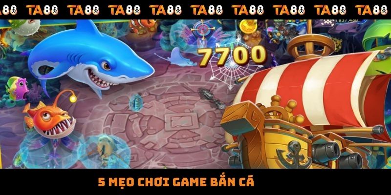 5 Mẹo Chơi Game Bắn Cá Giúp Săn Quà Thả Ga Từ Cao Thủ