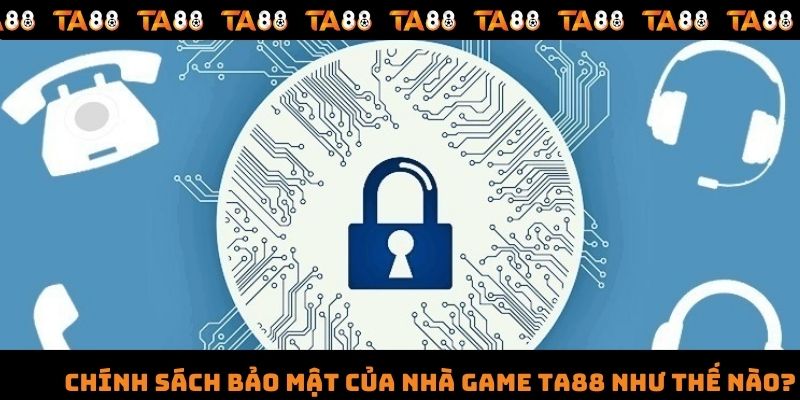 Chính sách bảo mật của nhà game TA88 như thế nào?