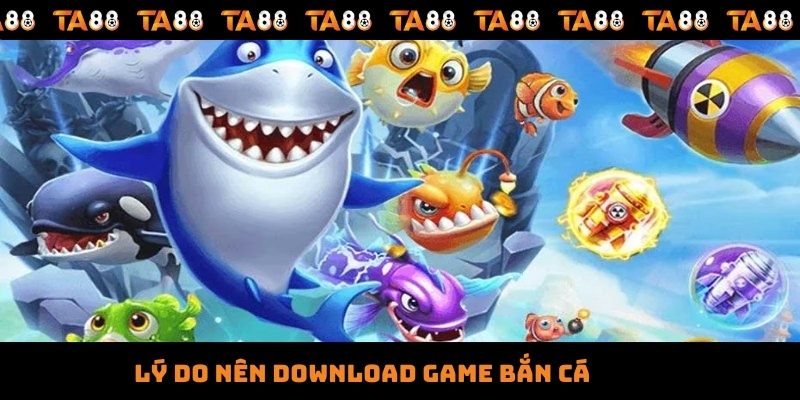 Lý do nên download game bắn cá