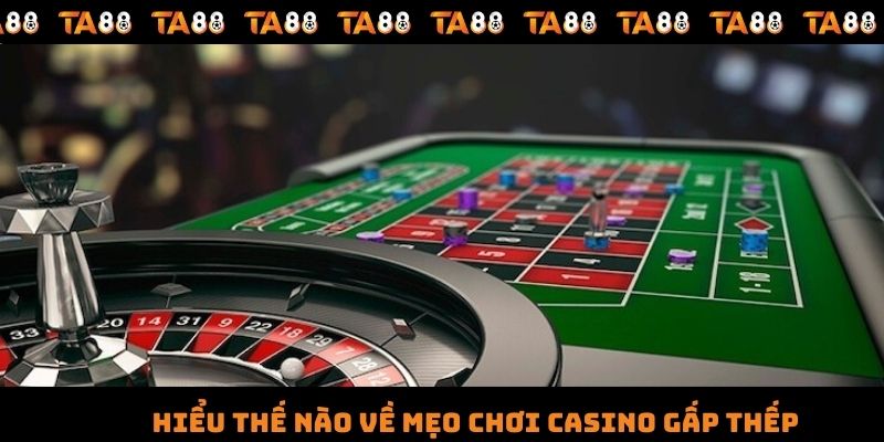 Hiểu thế nào về mẹo chơi casino gấp thếp