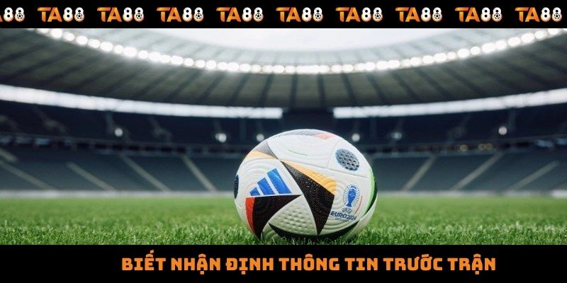 Biết nhận định thông tin trước trận