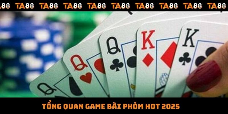 Tổng quan game bài Phỏm hot 2025